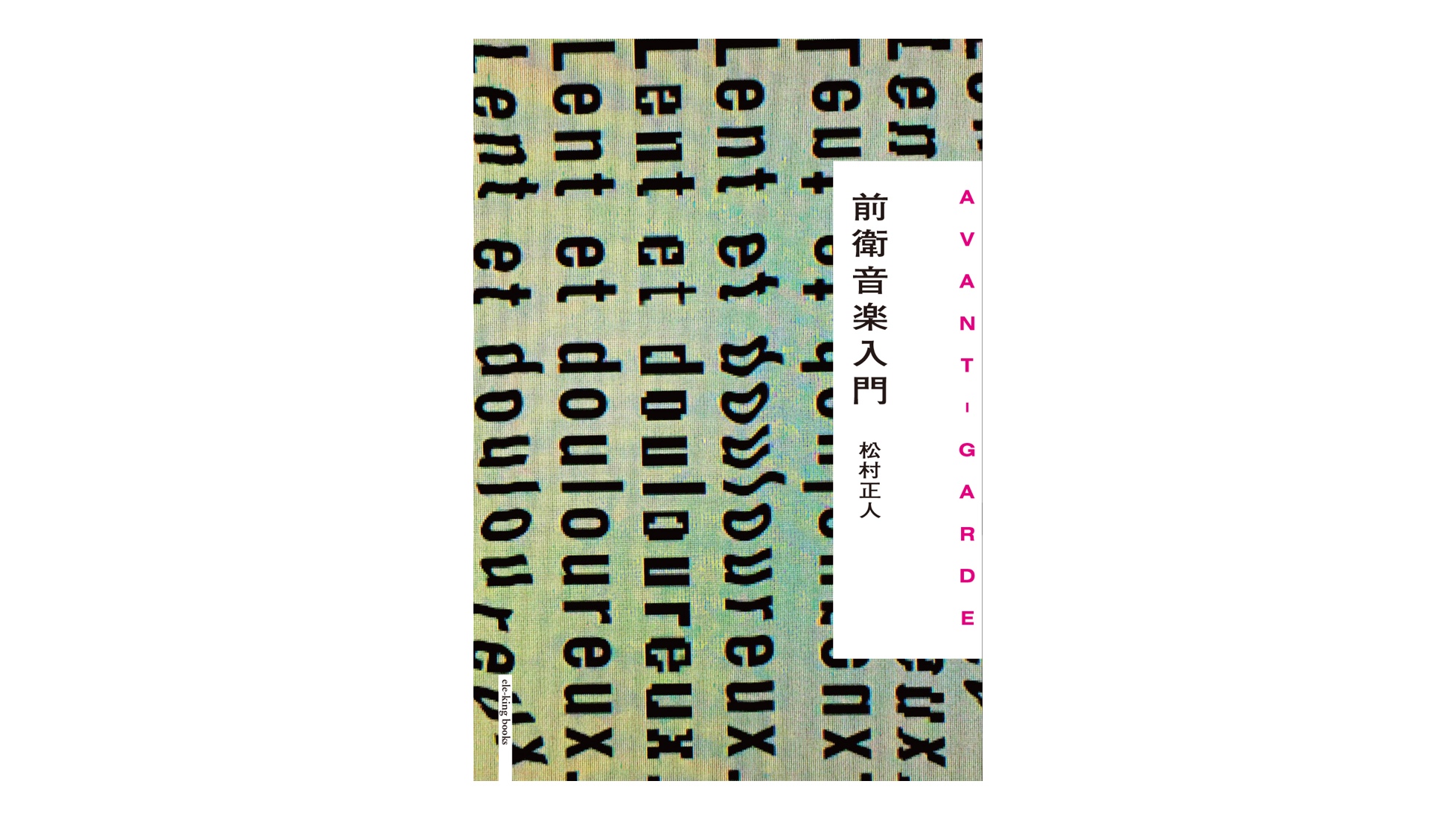 松村正人『前衛音楽入門』（ele-king books）刊行記念<br>「前衛音楽」の逆襲！？！
