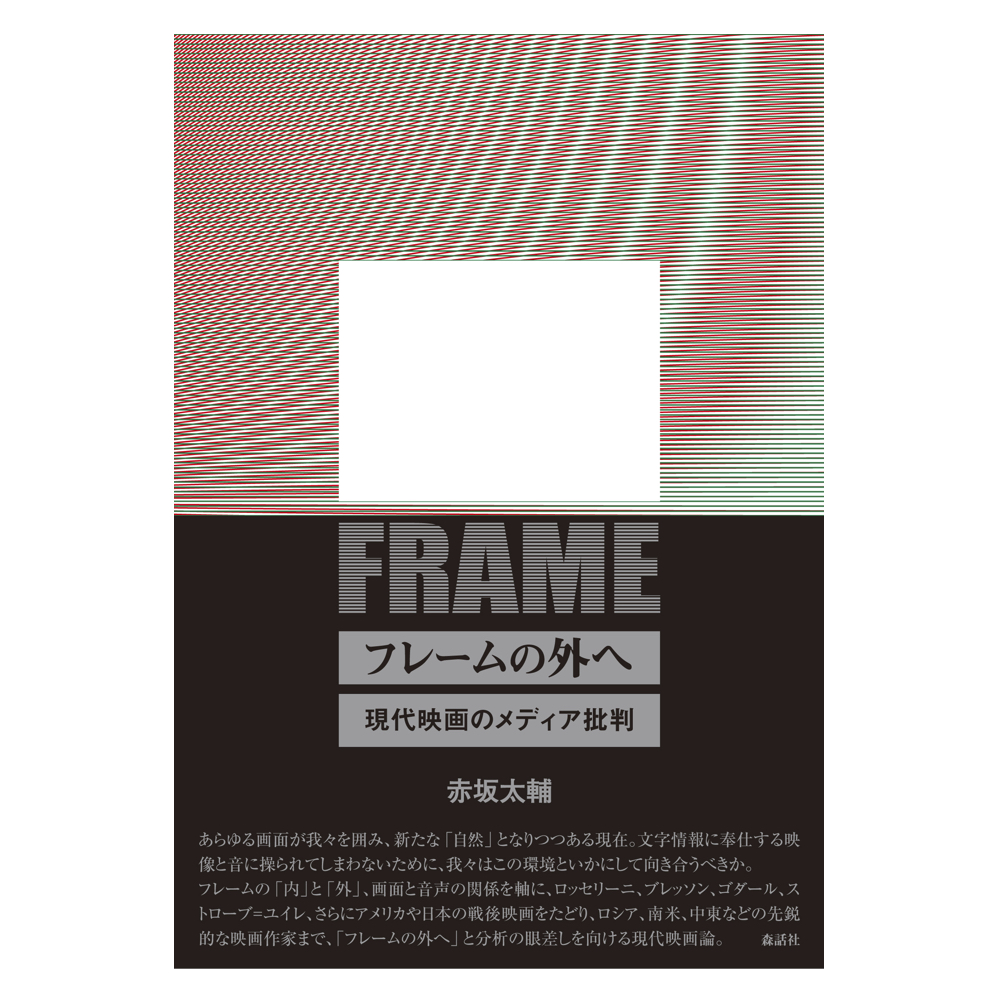 赤坂太輔×佐々木敦<br>映画にとって、フレームとは何か？